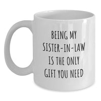 Load image into Gallery viewer, Funny Sister-in-law White Coffee Mug Gifts from Family for Mother's Day - Being My Sister-in-law Is The Only Gift You Need Sister-in-law Mug - Main