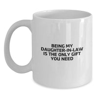 Load image into Gallery viewer, Funny Daughter-in-law Gifts for Her - 'Being My Daughter-in-law Is The Only Gift You Need' White Coffee Mug, Valentine's Unique Gifts from Family to Daughter-in-law, 11oz/15oz Ceramic Mug - Main