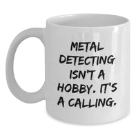 Load image into Gallery viewer, Funny Metal Detecting Gifts for the Man Who Thinks Metal Detecting Isn't A Hobby It's A Calling - White Coffee Mug for Birthday - Main