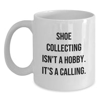 Load image into Gallery viewer, Funny Shoe Collecting Gifts for Him, Unique Birthday Unique Gifts from Friends, White Coffee Mug with 'Shoe Collecting Isn't A Hobby. It's A Calling.' Quote - Main