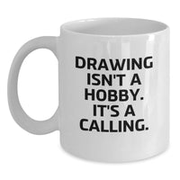 Load image into Gallery viewer, Funny Gifts from Artists to Drawing Enthusiasts - Unique Valentine's Gifts for Friends, Coworkers, or Family - White Coffee Mug - 'Drawing Isn't A Hobby. It's A Calling.' - Main