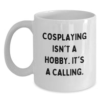 Load image into Gallery viewer, Gifts from Friends for Cosplaying Enthusiasts - Funny Quote White Coffee Mug, Birthday Unique Gifts, White Ceramic Mug, 11oz or 15oz Capacity - Main