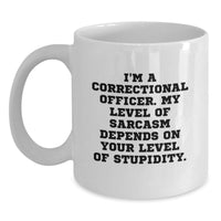 Load image into Gallery viewer, Funny Correctional Officer Gifts, White Coffee Mug, I'm A Correctional Officer My Level Of Sarcasm Depends On Your Level Of Stupidity, Gift for Correctional Officer Men - Main