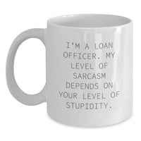 Load image into Gallery viewer, Funny Sarcasm Loan Officer Gifts for Him, White Coffee Mug, Unique Birthday Unique Gifts from Friends, Quote: 'I'm A Loan Officer. My Level Of Sarcasm Depends On Your Level Of Stupidity.' - Main
