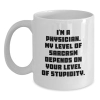 Load image into Gallery viewer, Funny Gifts from Men to Physicians on Mother's Day - White Coffee Mug - 'I'm A Physician. My Level Of Sarcasm Depends On Your Level Of Stupidity.' - Main