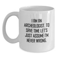 Load image into Gallery viewer, Gifts for Archeologists, Funny White Coffee Mug, I Am An Archeologist. To Save Time Let's Just Assume I'm Never Wrong. Birthday Unique Gifts from Friends - Main