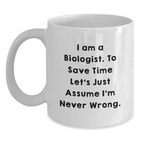 Load image into Gallery viewer, Funny Biologist Gifts for Mom - Mother's Day Unique Mug with I Am A Biologist. To Save Time Let's Just Assume I'm Never Wrong. - Main