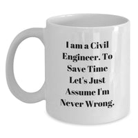 Load image into Gallery viewer, Funny Civil Engineer Gifts from Friends for Graduation Unique Mug, I Am A Civil Engineer. To Save Time Let's Just Assume I'm Never Wrong. White Coffee Mug - Main
