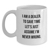 Load image into Gallery viewer, Funny Dealer Gifts from Friends - White Coffee Mug with 'I Am A Dealer. To Save Time Let's Just Assume I'm Never Wrong.' Quote, Birthday Unique Gifts for Dealers, White Ceramic Mugs - Main