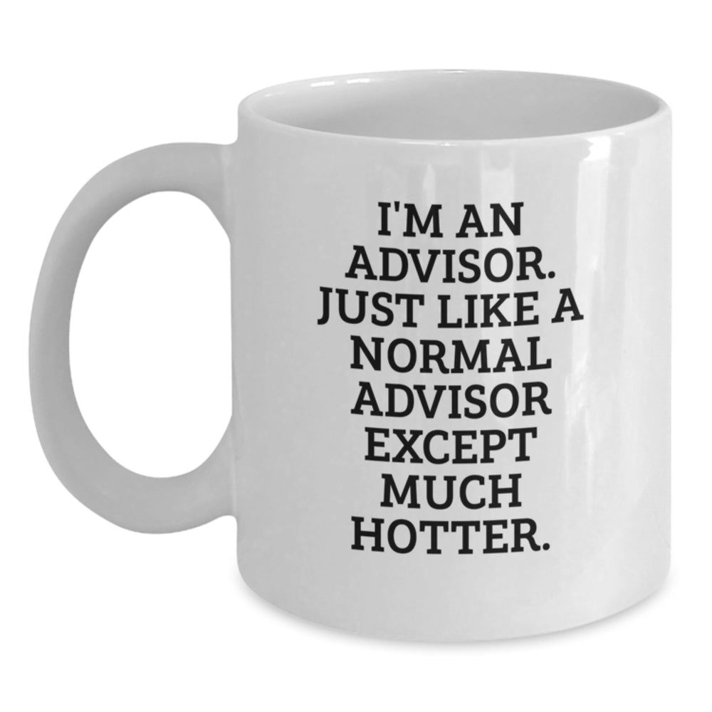 Funny Advisor Gifts for Birthday - I'm An Advisor. Just Like A Normal Advisor Except Much Hotter. White Coffee Mug from Friends - Main