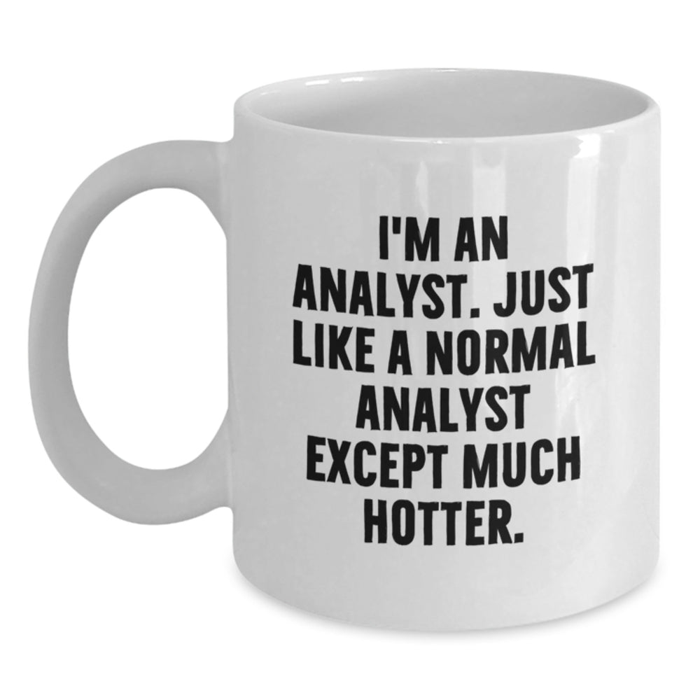 Funny Analyst Gifts - I'm An Analyst. Just Like A Normal Analyst Except Much Hotter. - 11oz or 15oz White Coffee Mug for Birthday - Main
