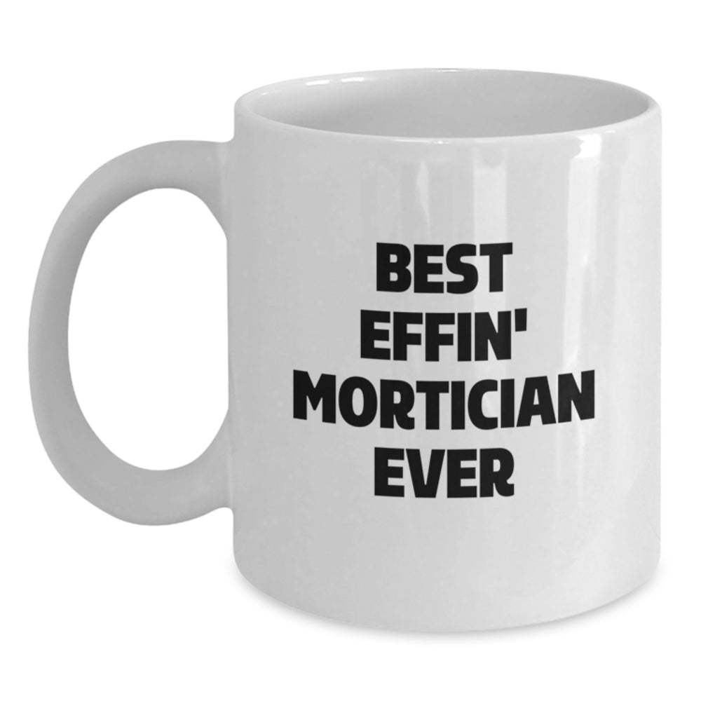 Funny Mortician Gifts for Him or Her, White Coffee Mug with 'Best Effin' Mortician Ever' Quote, Unique Christmas Unique Gifts from Friends to Family - Main