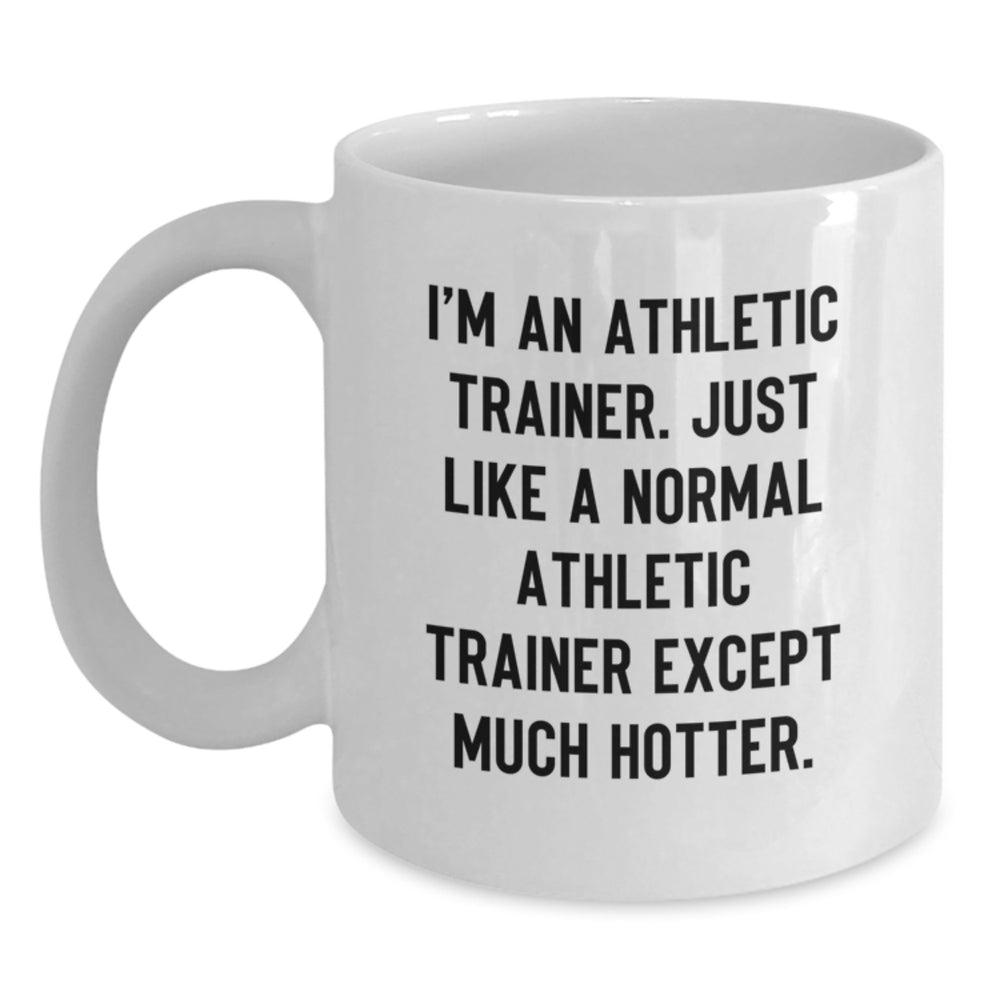 Funny Athletic Trainer Gifts from Friends to Graduating Athletes - I'm An Athletic Trainer, Just Like A Normal One Except Much Hotter! - White Coffee Mug - Main