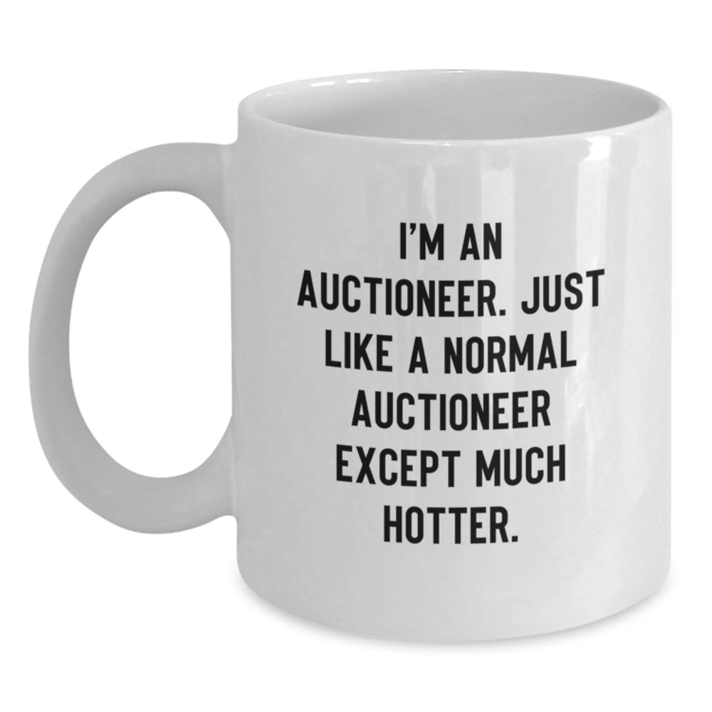 Funny Auctioneer Gifts for Men, White Coffee Mug, 'I'm An Auctioneer. Just Like A Normal Auctioneer Except Much Hotter.' - Gifts from Family to Friends, Unique Graduation Gifts - Main