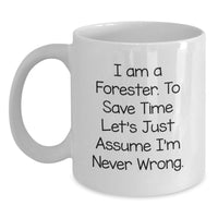 Load image into Gallery viewer, Funny Forester Gifts, White Coffee Mug for Father's Day, Unique I Am A Forester To Save Time Let's Just Assume I'm Never Wrong Mug - Main