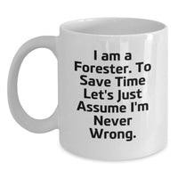 Load image into Gallery viewer, Funny Forester Gifts for Dad Father's Day White Coffee Mug, Gifts from Men, Unique Forester Mugs, Forester Quote 'I Am A Forester. To Save Time Let's Just Assume I'm Never Wrong.' - Main