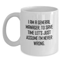 Load image into Gallery viewer, Funny General Manager Gifts for Men, Unique White Coffee Mug for Dad, I Am A General Manager. To Save Time Let's Just Assume I'm Never Wrong. - Father's Day Unique Gifts from Family - Main