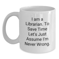 Load image into Gallery viewer, Funny Librarian Gifts for Mom, White Coffee Mugs with 'I Am A Librarian. To Save Time Let's Just Assume I'm Never Wrong.' Quote, Gifts for Librarian Friends and Family from Men, Women, Coworkers - Main