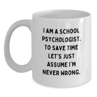 Load image into Gallery viewer, Funny School Psychologist Gifts for Mom, White Coffee Mug - 'I Am A School Psychologist. To Save Time Let's Just Assume I'm Never Wrong.' - Main