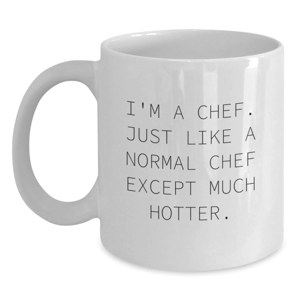 Funny Chef Gifts from Friends - White Coffee Mug for Birthday - I'm A Chef. Just Like A Normal Chef Except Much Hotter. Quote, Chef Mug, Birthday Unique Gifts for Men, Women, Family, and Coworkers - Main