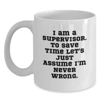 Load image into Gallery viewer, Funny Supervisor Gifts, Unique White Coffee Mug for Supervisor, I Am A Supervisor. To Save Time Let's Just Assume I'm Never Wrong. Gift - Main