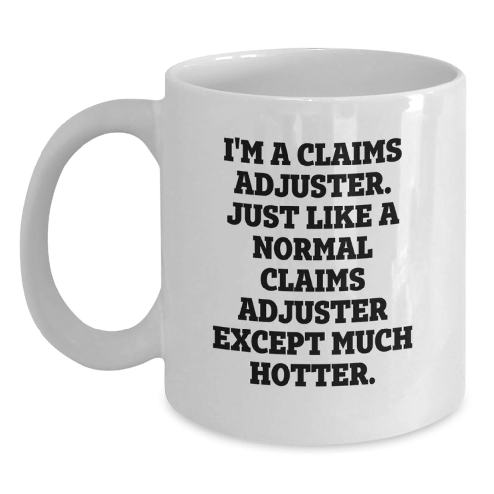 Funny Claims Adjuster Gifts from Friends to Claims Adjuster, I'm A Claims Adjuster. Just Like A Normal Claims Adjuster Except Much Hotter. White Coffee Mug for Graduation - Main