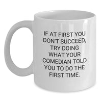 Load image into Gallery viewer, Funny Comedian Gifts from Dad to Comedian Son, White Coffee Mug - If At First You Don't Succeed Try Doing What Your Comedian Told You To Do The First Time. - Main