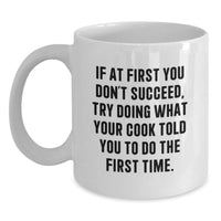 Load image into Gallery viewer, Funny Cook Gifts from Men to Cooks on Valentine's - White Coffee Mug - If At First You Don't Succeed, Try Doing What Your Cook Told You To Do The First Time. - Main