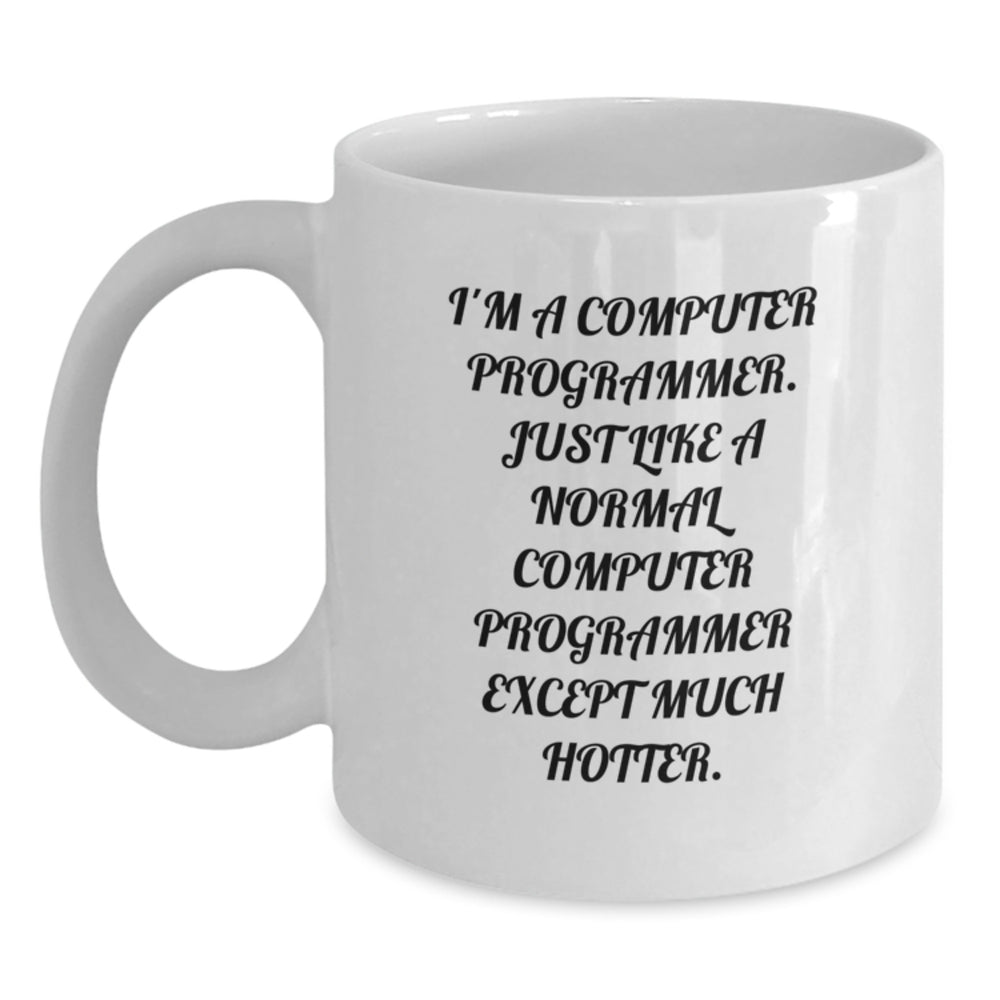 Funny Computer Programmer Gifts for Him from Friends - I'm A Computer Programmer. Just Like A Normal Computer Programmer Except Much Hotter. White Coffee Mug for Birthday - Main