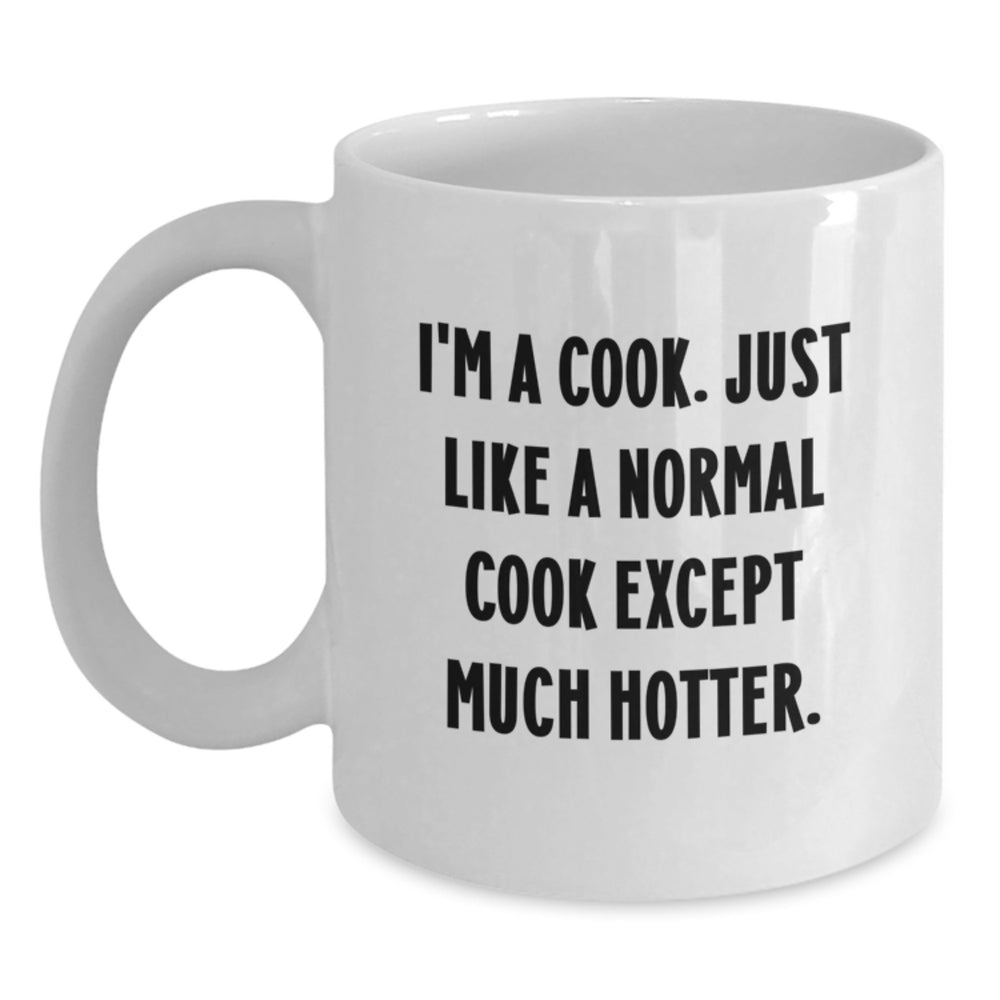 Funny Cook Gifts from Family - 'I'm A Cook. Just Like A Normal Cook Except Much Hotter.' White Coffee Mug, Graduation Unique Gifts for Cook - Main