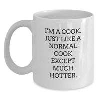 Load image into Gallery viewer, Funny Cook Gifts from Friends, Gifts for Men, Women, Family, Coworkers - &#39;I&#39;m A Cook. Just Like A Normal Cook Except Much Hotter.&#39; White Coffee Mug - Main
