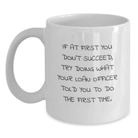 Load image into Gallery viewer, Funny Loan Officer Gifts from Men, Unique White Coffee Mug for Loan Officer, If At First You Don't Succeed Try Doing What Your Loan Officer Told You To Do The First Time - Main