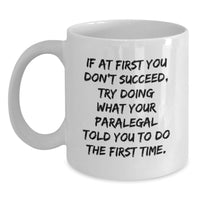 Load image into Gallery viewer, Funny Paralegal Gifts for Men, White Coffee Mug, 'If At First You Don't Succeed, Try Doing What Your Paralegal Told You To Do The First Time. - Main
