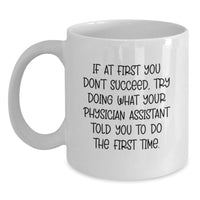 Load image into Gallery viewer, Funny Gifts from Men to Physician Assistant on Valentine's - White Coffee Mug - If At First You Don't Succeed, Try Doing What Your Physician Assistant Told You To Do The First Time. - Main