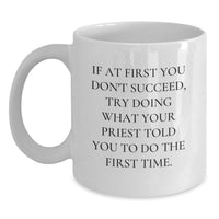 Load image into Gallery viewer, Funny Quote Father's Day Unique Gifts from Men for Priest White Coffee Mug - 'If At First You Don't Succeed, Try Doing What Your Priest Told You To Do The First Time' - Main