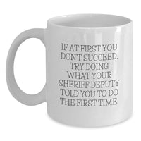 Load image into Gallery viewer, Funny Sheriff Deputy White Coffee Mug Gifts for Him - If You Don't Succeed, Try Doing What Your Sheriff Deputy Said - Main