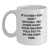 Load image into Gallery viewer, Funny Trucker Gifts from Men to Dad on Father's Day White Coffee Mug - If At First You Don't Succeed Try Doing What Your Trucker Told You To Do The First Time - Main