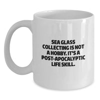 Load image into Gallery viewer, Funny Sea Glass Collecting Gifts for Her, Gifts from Women, White Coffee Mug - 'Sea Glass Collecting Is Not A Hobby. It's A Post-apocalyptic Life Skill.' Valentine's Unique - Main