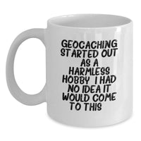 Load image into Gallery viewer, Funny Geocaching Gifts from Family Members for Geocaching Lovers on Graduation Day White Coffee Mug - Geocaching Started Out As A Harmless Hobby. I Had No Idea It Would Come To This... - Main
