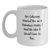 Load image into Gallery viewer, Funny Art Collecting Humor Gifts from Friends, White Coffee Mug for Men or Women, Art Collecting Started Out As A Harmless Hobby Quote - Main
