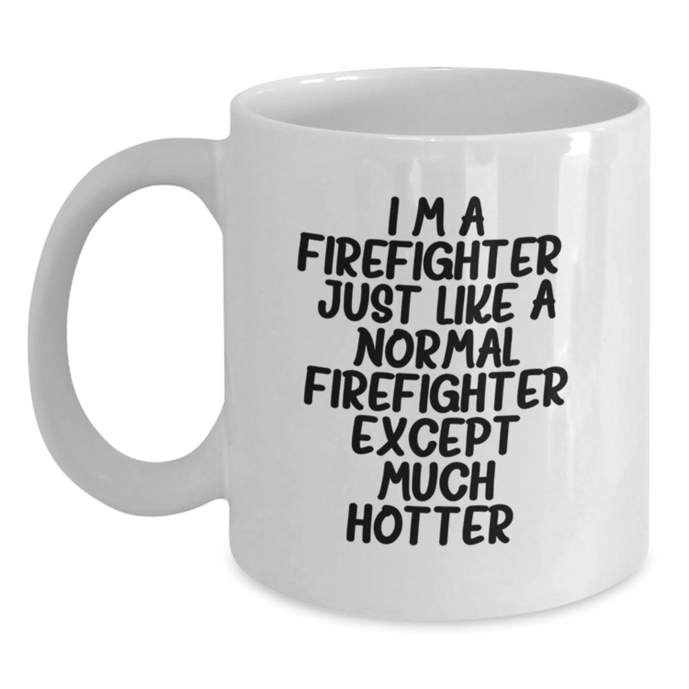 Funny Firefighter Gifts for Him from Friends, Unique Birthday White Coffee Mug Quote 'I'm A Firefighter. Just Like A Normal Firefighter Except Much Hotter.' for Firefighter Men - Main