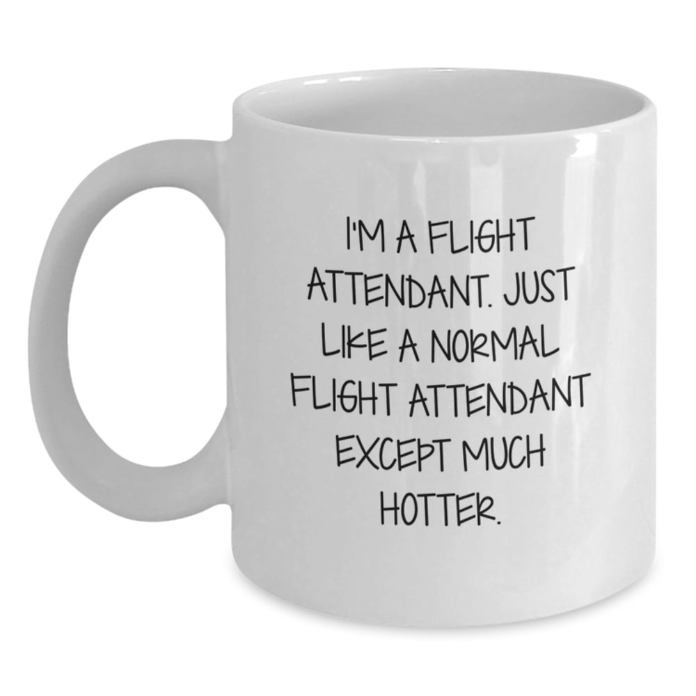 Flight Attendant Humor Gifts from Friends and Family for Graduation Unique White Coffee Mugs, I'm A Flight Attendant. Just Like A Normal Flight Attendant Except Much Hotter. - Main