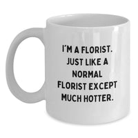 Load image into Gallery viewer, Funny Florist White Coffee Mug Gifts from Friends for Birthday, 'I'm A Florist. Just Like A Normal Florist Except Much Hotter.' - Main