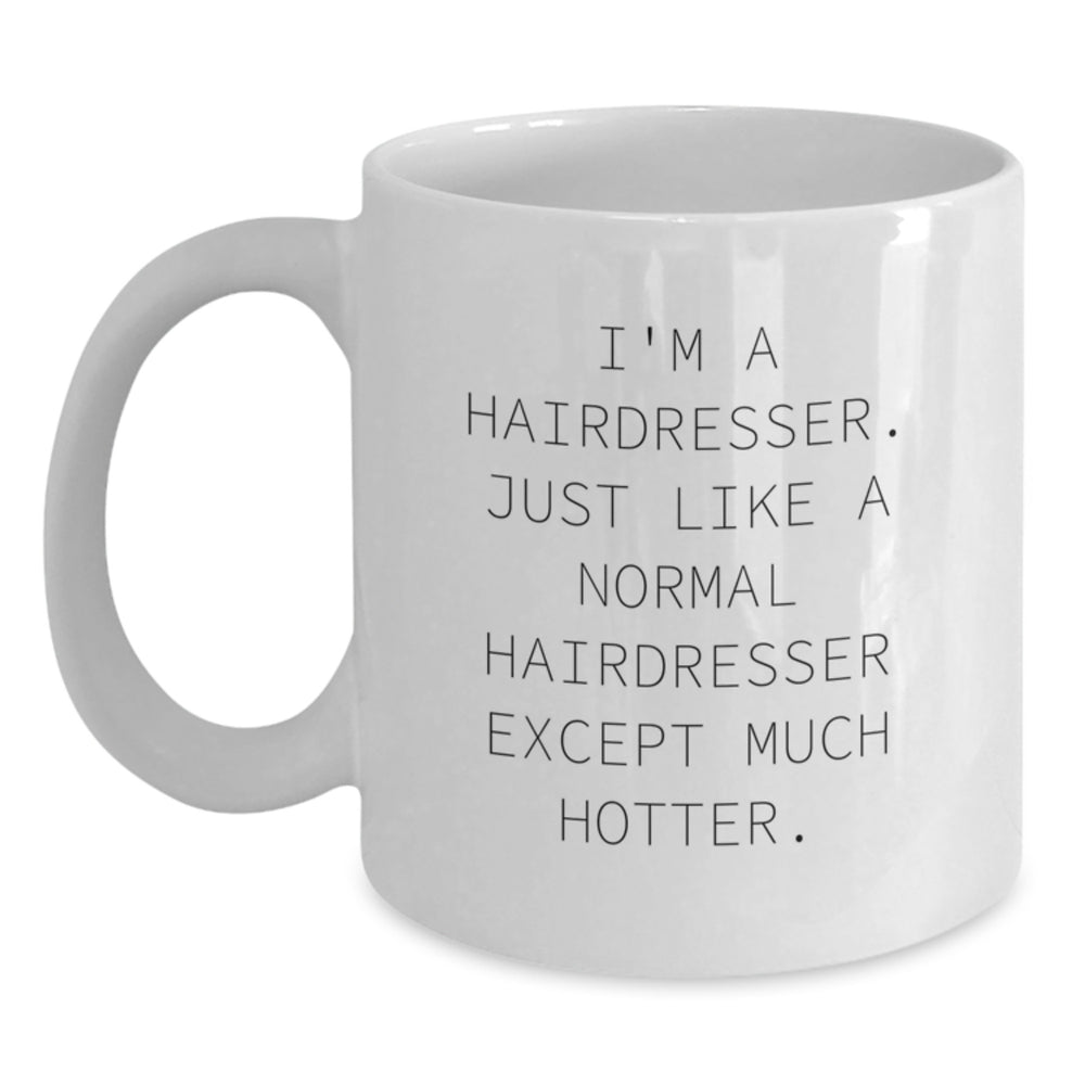 Funny Hairdresser Gifts from Men to Hairdresser, White Coffee Mug for Graduation, 'I'm A Hairdresser. Just Like A Normal Hairdresser Except Much Hotter.' Quote - Main