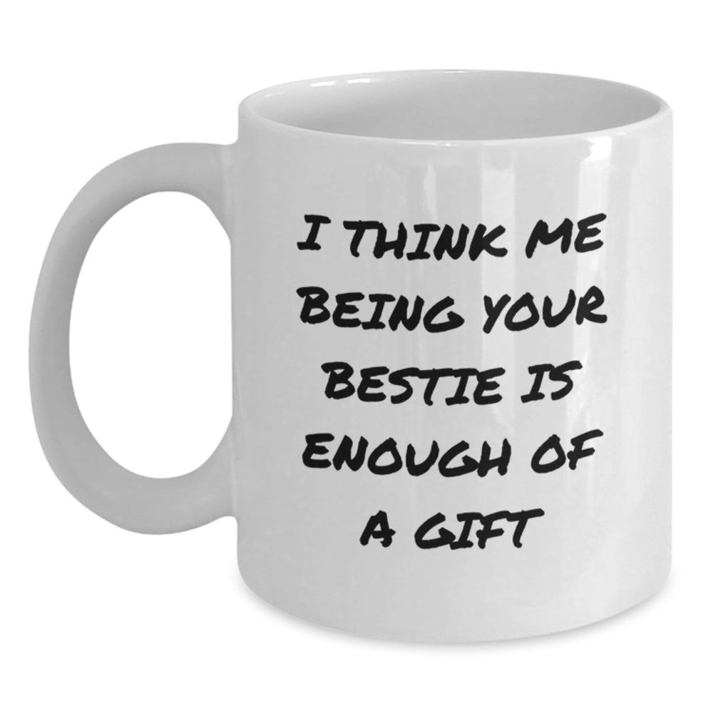 Funny Bestie Gifts from Friends for Her, I Think Me Being Your Bestie Is Enough Of A Gift White Coffee Mug for Graduation - Main