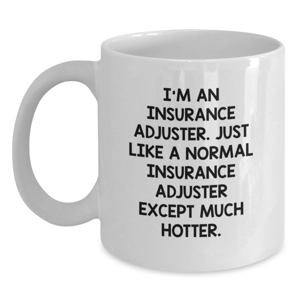 Funny Insurance Adjuster Gifts from Friends for Insurance Adjuster, I'm An Insurance Adjuster. Just Like A Normal Insurance Adjuster Except Much Hotter. White Coffee Mug for Birthday - Main