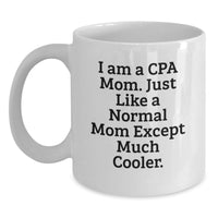 Load image into Gallery viewer, Funny CPA Gifts from Mom, White Coffee Mug for Graduation, Perfect Unique Gift for CPA Friends and Family, 'I Am A Cpa Mom. Just Like A Normal Mom Except Much Cooler.' - Main