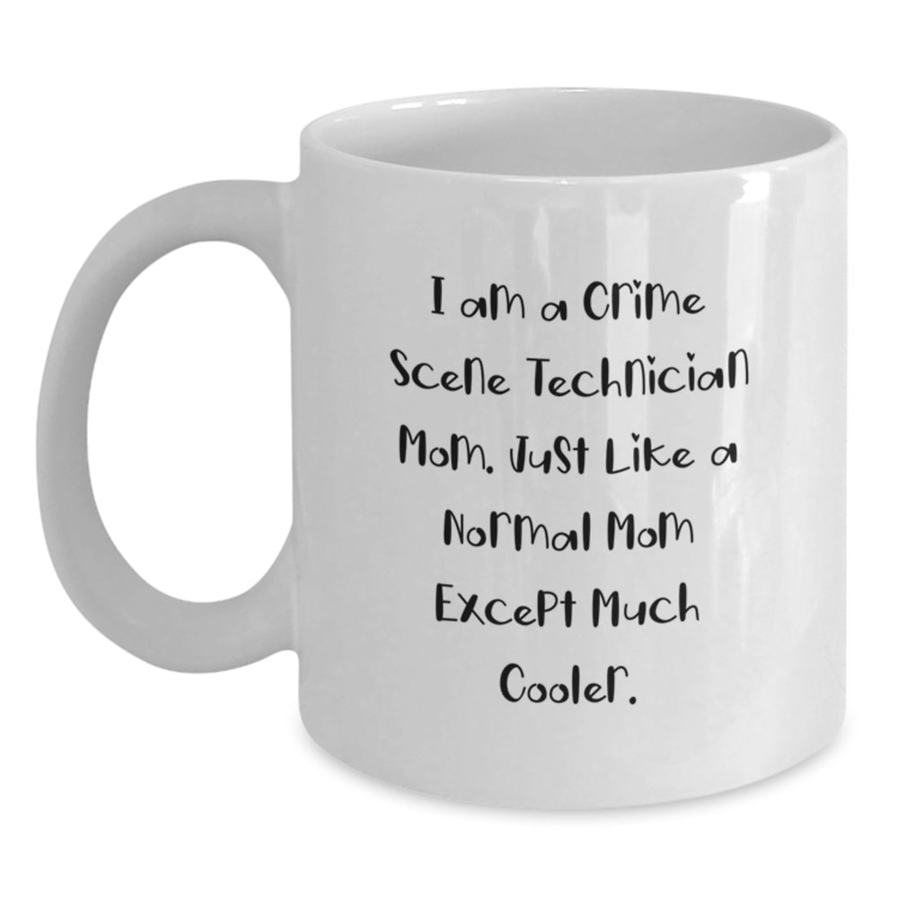 Crime Scene Technician Mom Gifts, Funny White Coffee Mug for Birthday, 'I Am A Crime Scene Technician Mom. Just Like A Normal Mom Except Much Cooler.' - Main