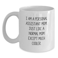 Load image into Gallery viewer, Gifts from Friends and Family for Personal Assistant Mom Graduation Unique Gifts - Funny White Coffee Mug - 'I Am A Personal Assistant Mom. Just Like A Normal Mom Except Much Cooler.' - Main