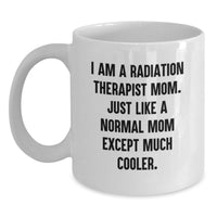 Load image into Gallery viewer, Radiation Therapist Mom Gifts, Funny White Coffee Mug, I Am A Radiation Therapist Mom, Unique Graduation Gifts, Gifts from Family to Radiation Therapist Mom - Main